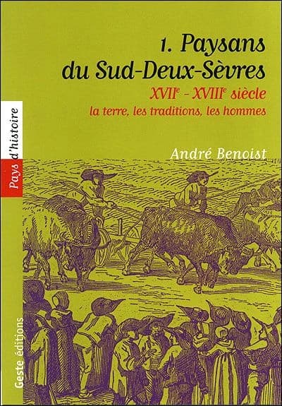 Paysans du Sud-Deux-Sèvres. [1], XVIIe-XVIII-siècle : la terre, les traditions, les hommes