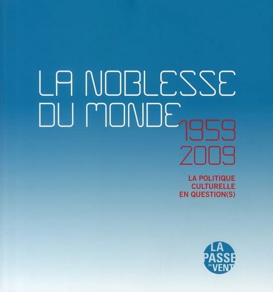 La noblesse du monde ; 1959-2009, la politique culturelle en question(s)