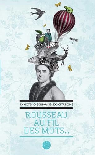 Rousseau au fil des mots : 10 mots, 10 écrivains, 100 citations