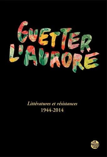 Guetter l'aurore : littératures et résistances, 1944-2014