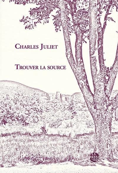 Trouver la source (Nouvelle éd. augmentée) Charles Juliet