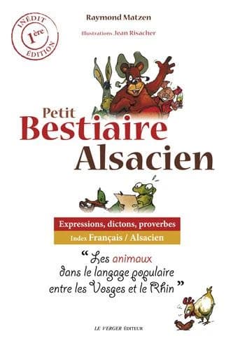 Petit bestiaire alsacien : les animaux dans le langage populaire entre les Vosges et le Rhin : expressions, dictons, proverbes