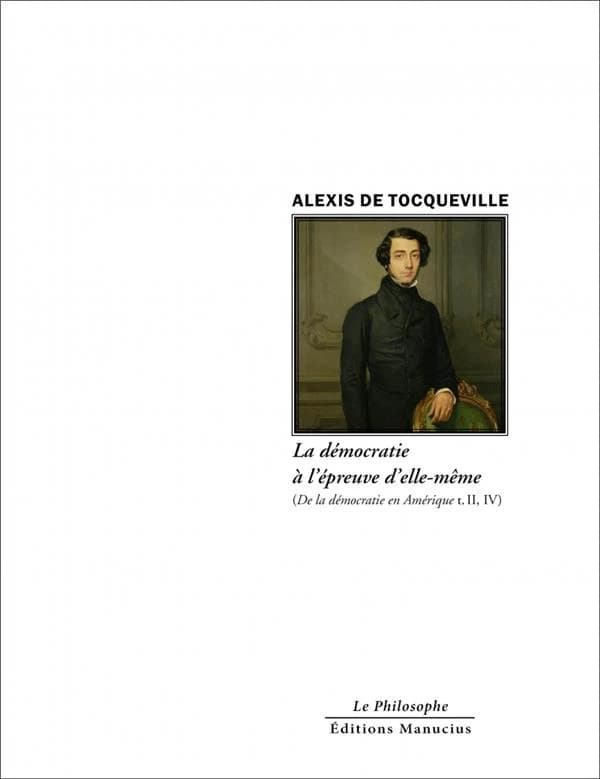 La démocratie à l'épreuve d'elle-même : De la démocratie en Amérique, t. II, IV