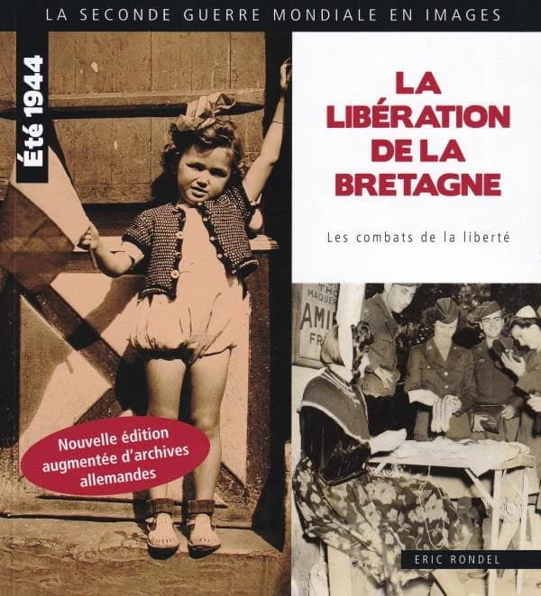 La Libération de la Bretagne : août et septembre 1944, les combats de la liberté (Nouvelle éd. augmentée d'archives allemandes) Éric Rondel