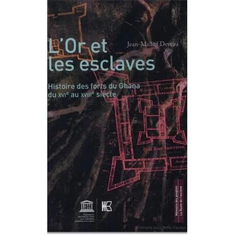 L'or et les esclaves : histoire des forts du Ghana du XVIe au XVIIIe siècle