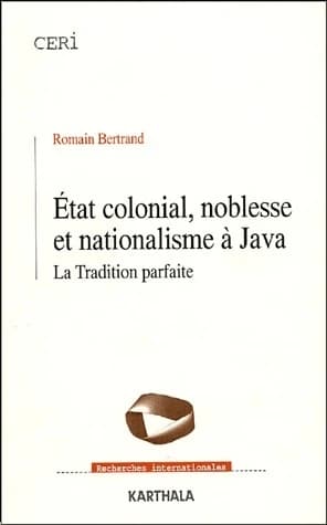État colonial, noblesse et nationalisme à Java : la tradition parfaite