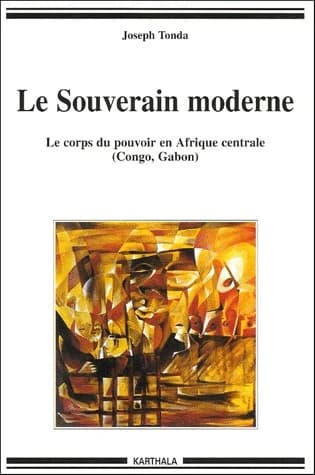 Le souverain moderne : le corps du pouvoir en Afrique centrale, Congo, Gabon