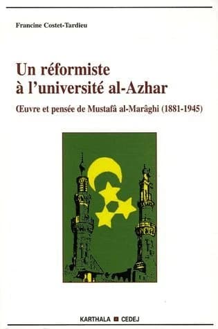 Un réformiste à l'Université al-Azhar : oeuvre et pensée de Mustafâ al-Marâghi (1881-1945)