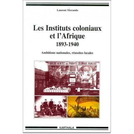 Les instituts coloniaux et l'Afrique, 1893-1940 : ambitions nationales, réussites locales