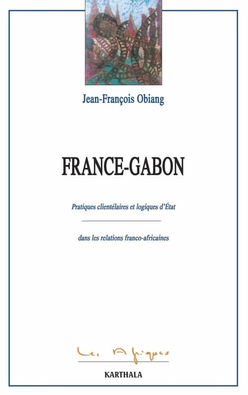 France-Gabon : pratiques clientélaires et logiques d'État dans les relations franco-africaines