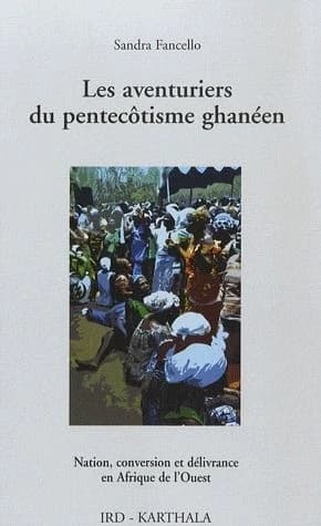 Les aventuriers du pentecôtisme ghanéen : nation, conversion et délivrance en Afrique de l'Ouest