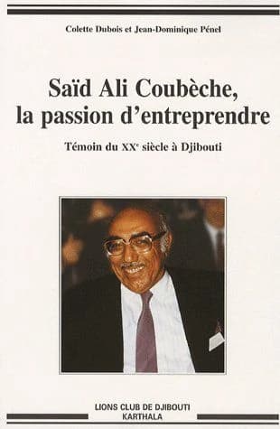 Saïd Ali Coubèche, la passion d'entreprendre : témoin du XXe siècle à Djibouti ([Nouvelle éd.]) Colette Dubois et Jean-Dominique Pénel