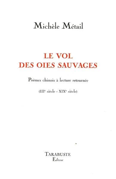 Le vol des oies sauvages : poèmes chinois à lecture retournée, IIIe siècle-XIXe siècle