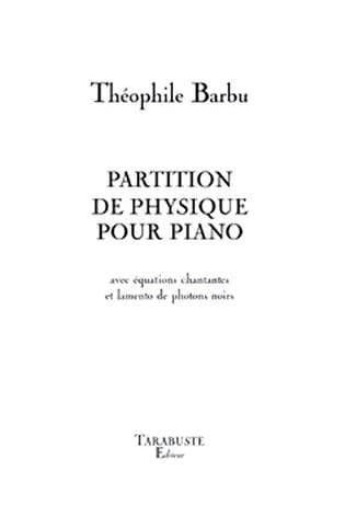 Partition de physique pour piano : avec équations chantantes et lamento de photons noirs