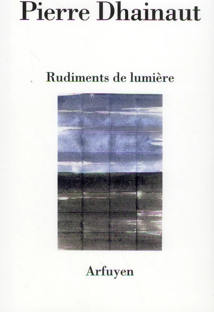 Rudiments de lumière ; suivi de Une écoute après l'autre ; et Au présent des poèmes
