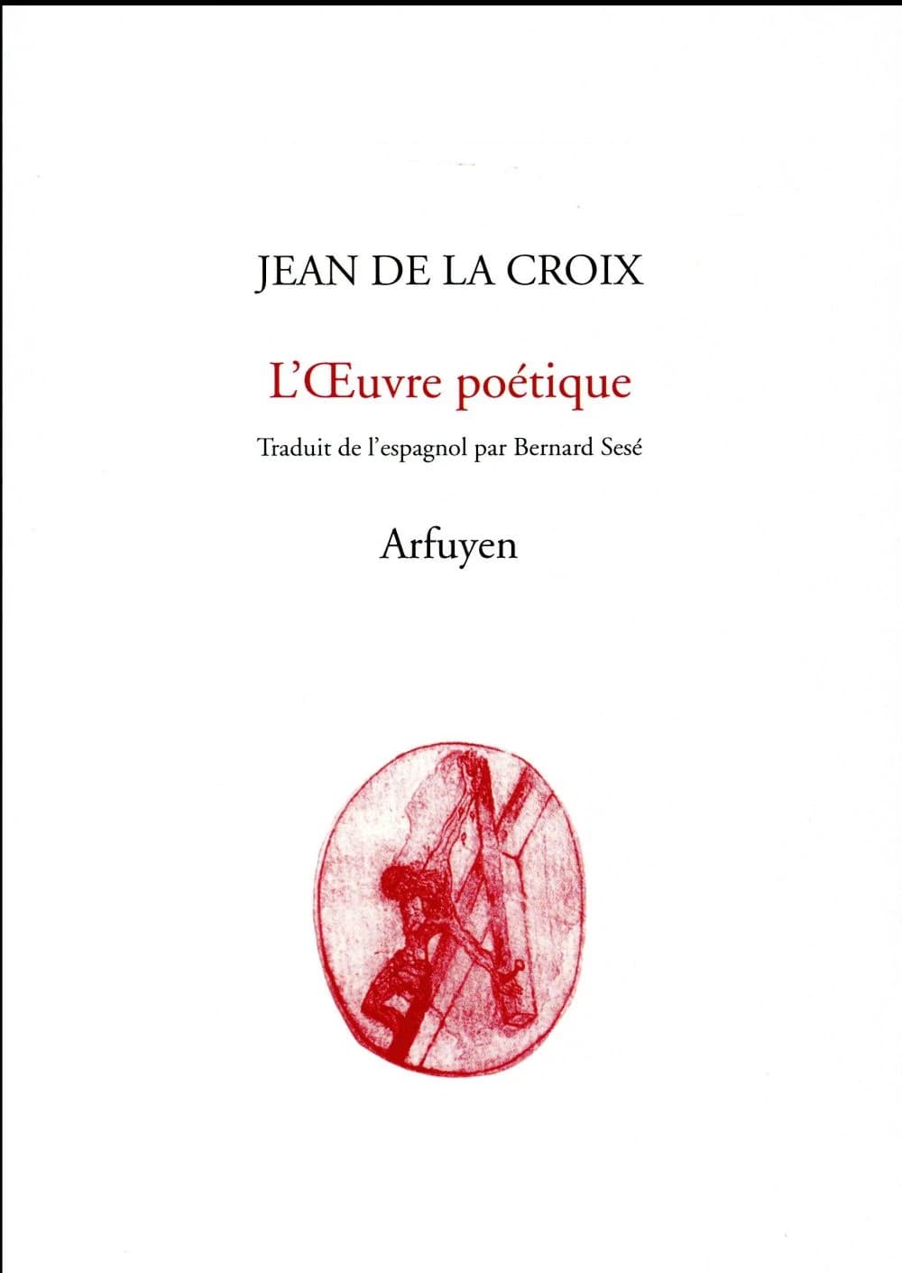 L'oeuvre poétique (Éd. revue et augmentée) Jean de la Croix ; traduit de l'espagnol et présenté par Benard Sesé