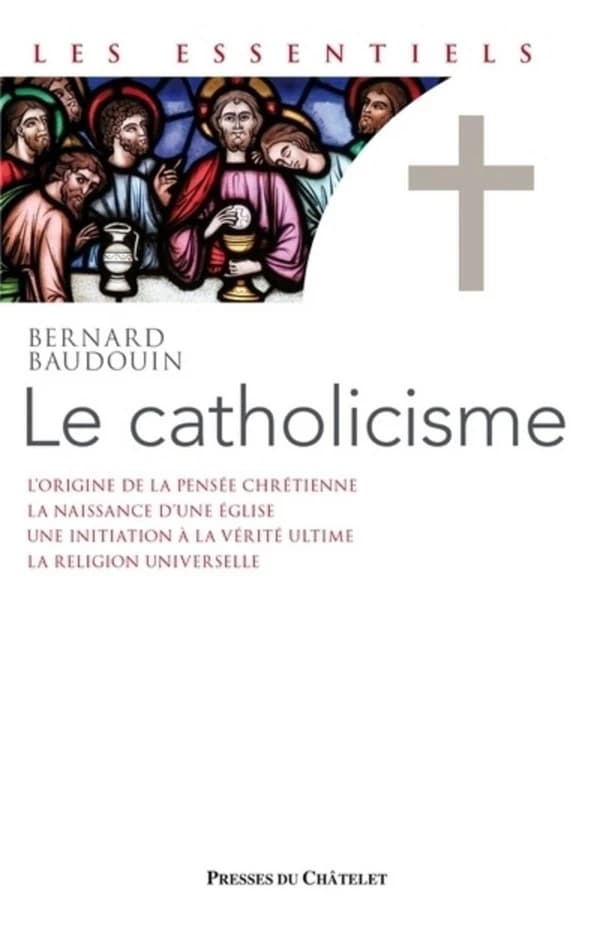 Le catholicisme : de la pensée chrétienne à la religion universelle (Nouvelle éd. révisée) Bernard Baudouin