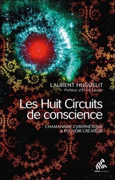 Les huit circuits de conscience : chamanisme cybernétique & pouvoir créateur