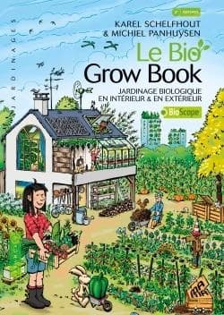 Le bio grow book : jardinage biologique en intérieur & en extérieur (2e éd. revue et augmentée) Karel Schelfhout & Michiel Panhuysen ; préface, Michka Seeliger-Chatelain ; traduction, Karima Horvath ; illustrations, Pic Lelièvre, Olivier Verbrugghe ; phot