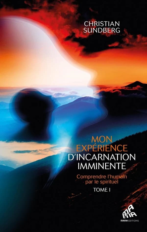 Mon expérience d'incarnation imminente : comprendre l'humain par le spirituel. Tome I