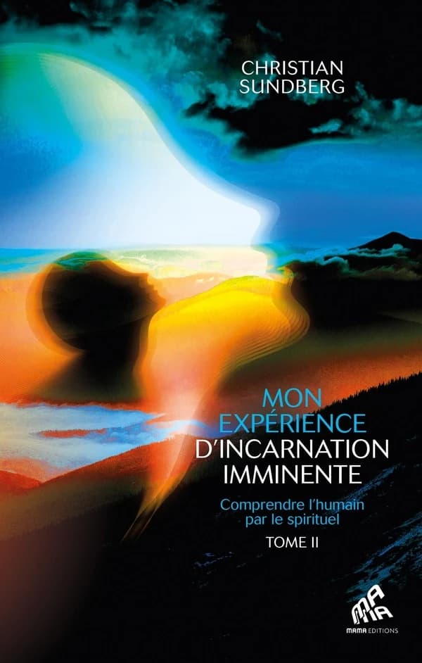 Mon expérience d'incarnation imminente : comprendre l'humain par le spirituel. Tome II