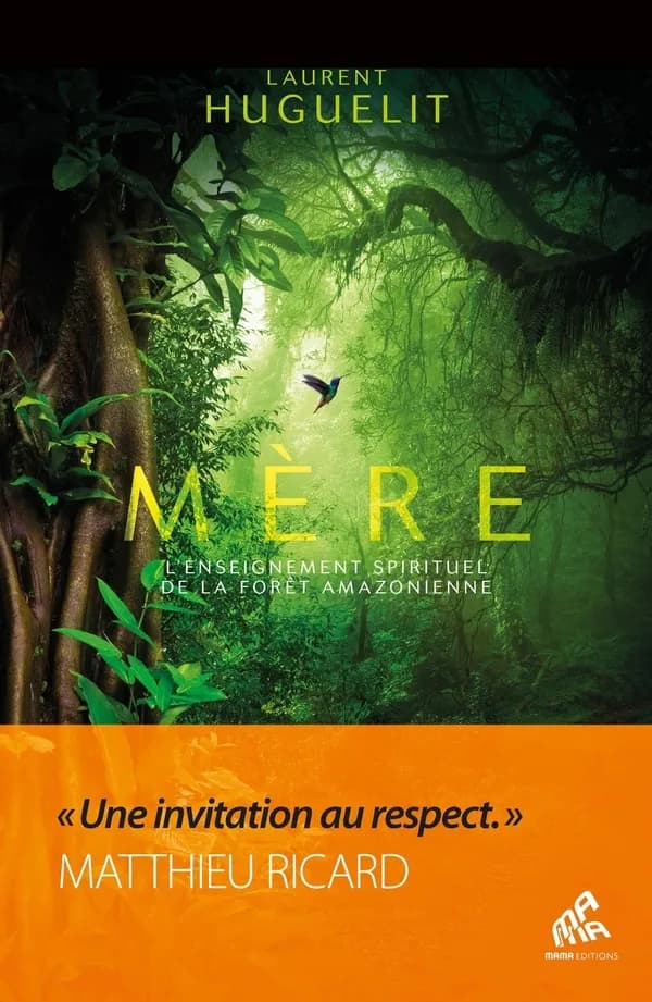 Mère : l'enseignement spirituel de la forêt amazonienne (Éd. collector) Laurent Huguelit ; préface, Matthieu Ricard ; illustrations, Angéline Bichonphotos, Laurent Huguelit