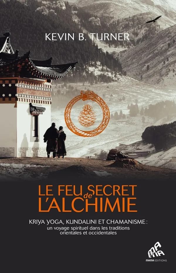Le feu secret de l'alchimie : yoga, kundalini et chamanisme, un voyage spirituel dans les traditions orientales et occidentales