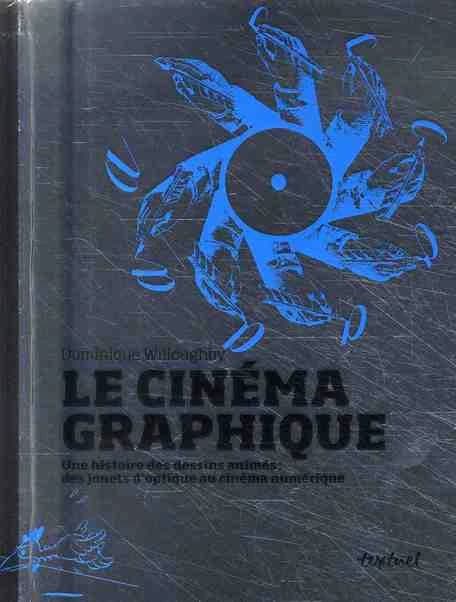 Le cinéma graphique : une histoire des dessins animés : des jouets d'optique au cinéma numérique