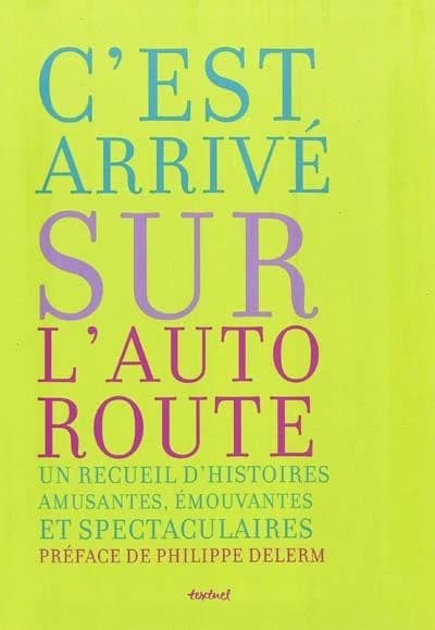 C'est arrivé sur l'autoroute : un recueil d'histoires amusantes, émouvantes et spectaculaires