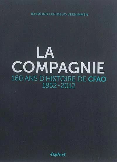 La Compagnie : 160 ans d'histoire de CFAO, 1852-2012