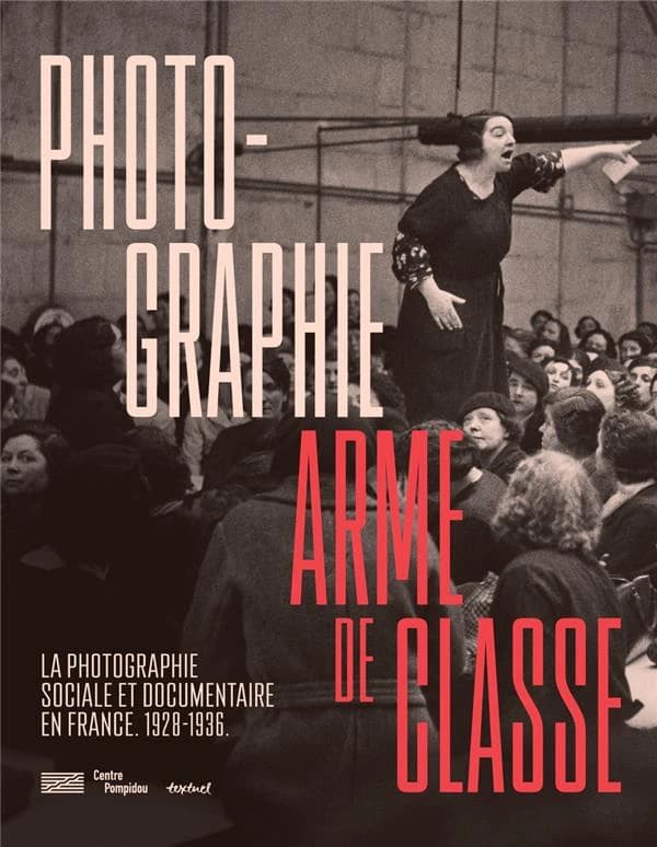 Photographie, arme de classe : la photographie sociale et documentaire en France, 1928-1936 : [exposition, Paris, Centre Pompidou, 7 novembre 2018-4 février 2019]