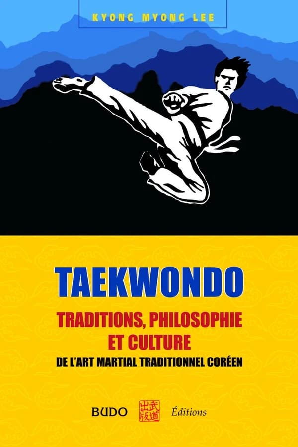 Taekwondo : traditions, philosophie et culture [de l'art martial traditionnel coréen]