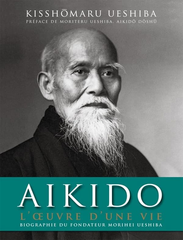 Aïkido, l'oeuvre d'une vie : biographie du fondateur Morihei Ueshiba