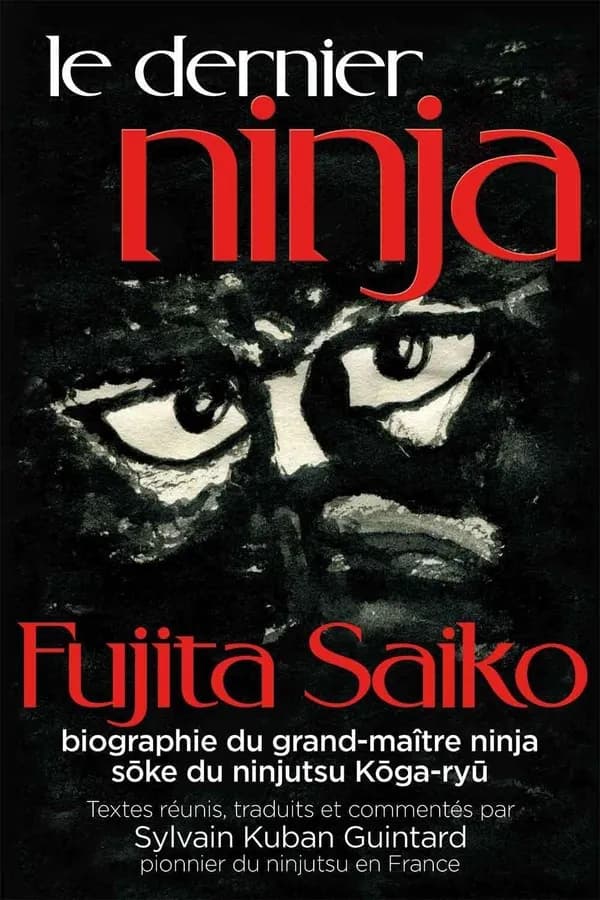 Le dernier ninja : Fujita Saiko, biographie du grand-maître ninja, soke du ninjutsu Koga-ryū