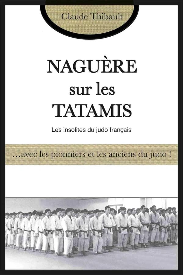 Naguère sur les tatamis : avec les pionniers et les anciens du judo !