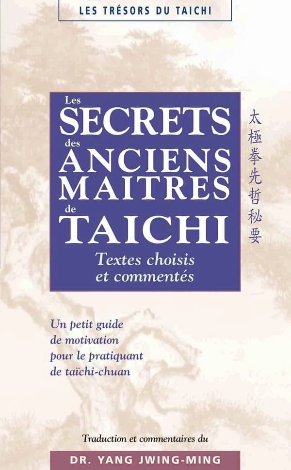 Les secrets des anciens maîtres de taïchi : textes choisis et commentés : un petit guide de motivation pour le pratiquant de taïchi-chuan