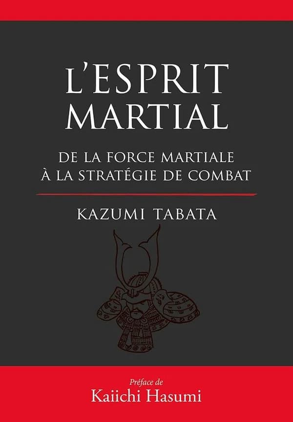 L'esprit martial : de la force mentale à la stratégie du combat