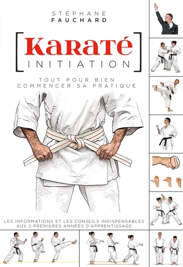 Karaté initiation : tout pour bien commencer sa pratique : les informations et les conseils indispensables aux 2 premières années d'apprentissage