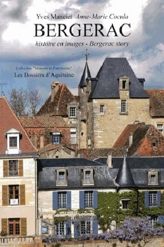 Bergerac : histoire en images : en ce début de XXIe siècle, portrait de Bergerac et retours sur son passé