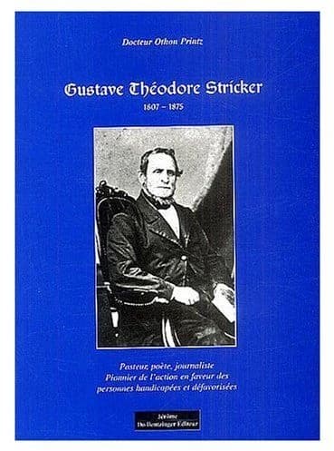 Gustave Théodore Stricker : 1807-1875 : pasteur, poète, journaliste : un pionnier de l'action sociale en faveur des personnes handicapées et défavorisées