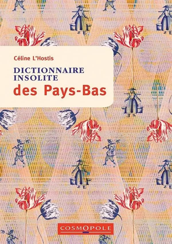 Dictionnaire insolite des Pays-Bas (2e éd.) Céline L'Hostis