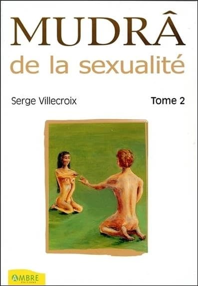 Mudrâ : Tome 2 : Pour une sexualité harmonieuse