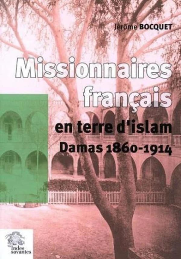 Missionnaires français en terre d'islam : Damas 1860-1914