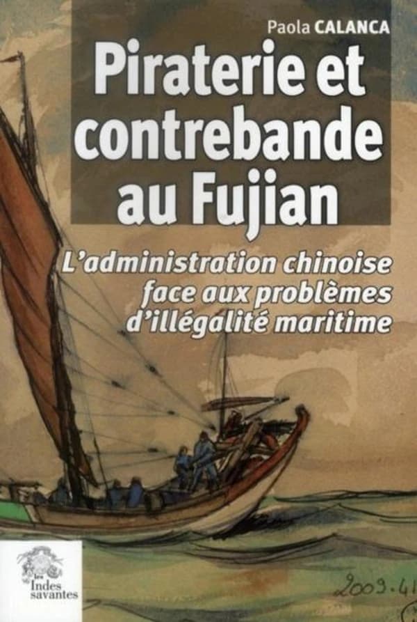 Piraterie et contrebande au Fujian : l'administration chinoise face aux problèmes d'illégalité maritime : XVIIe-début XIXe siècle