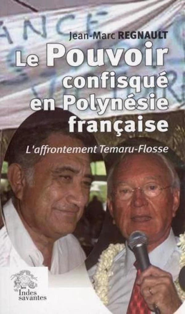 Le pouvoir confisqué en Polynésie française : l'affrontement Temaru-Flosse ([Nouvelle éd.]) Jean-Marc Regnault