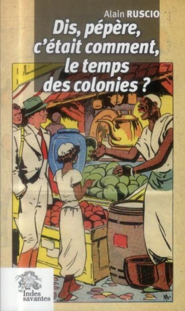 Dis, pépère, c'était comment, le temps des colonies ? : pièce en deux actes et un épilogue