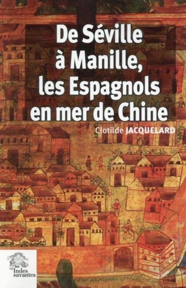 De Séville à Manille, les Espagnols en mer de Chine : 1520-1610