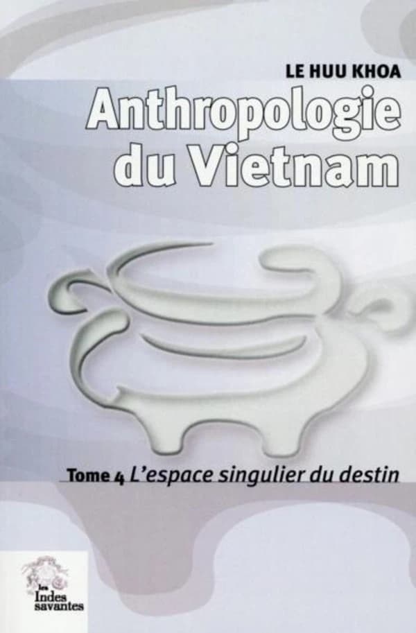 Anthropologie du Vietnam. volume 4, L'espace singulier du destin