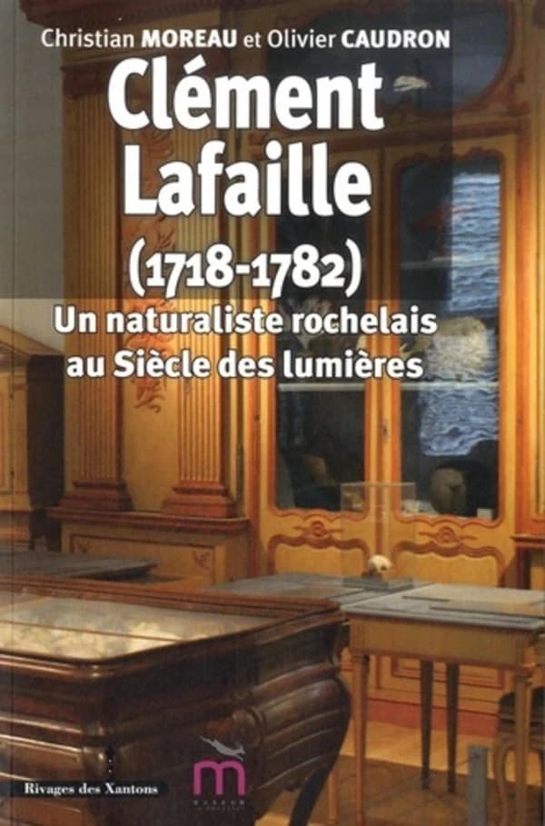 Clément Lafaille : 1718-1782 : un naturaliste rochelais au siècle des Lumières