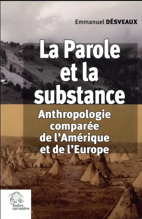 La parole et la substance : anthropologie comparée de l'Amérique et de l'Europe